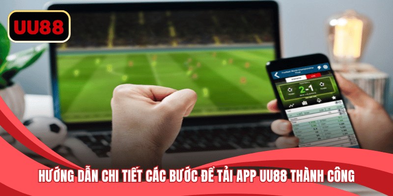 Hướng dẫn chi tiết các bước để tải app UU88 thành công